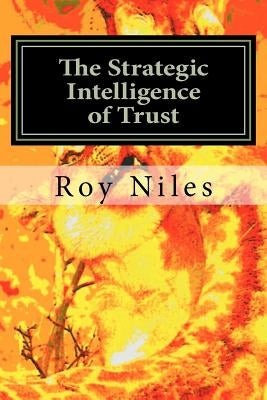 The Strategic Intelligence of Trust: Life, an Evolutionary Force of Nature by Niles, Roy