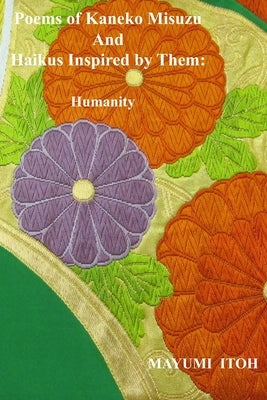 Poems of Kaneko Misuzu And Haikus Inspired by Them: Humanity by Itoh, Mayumi