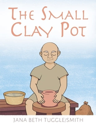 The Small Clay Pot by Tuggle-Smith, Jana Beth