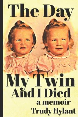 The Day My Twin And I Died by Hylant, Trudy a.