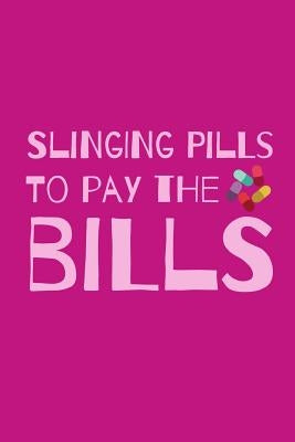 Slinging Pills To Pay The Bills: Funny Notebook For The Awesome Pharmacist Who Loves To Have Fun by Notebooks, Owthorne