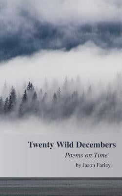 Twenty Wild Decembers: Poems on Time by Farley, Jason