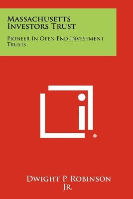 Massachusetts Investors Trust: Pioneer in Open End Investment Trusts by Robinson Jr, Dwight P.
