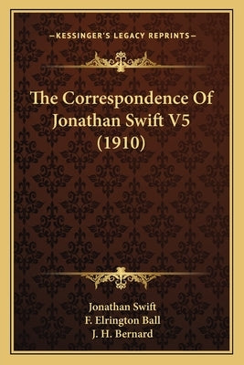 The Correspondence Of Jonathan Swift V5 (1910) by Swift, Jonathan