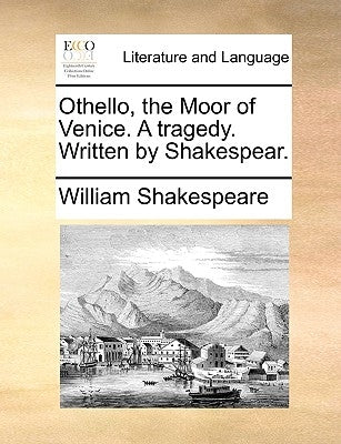 Othello, the Moor of Venice. a Tragedy. Written by Shakespear. by Shakespeare, William