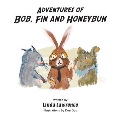 Adventures of Bob, Fin and Honeybun by Lawrence, Linda