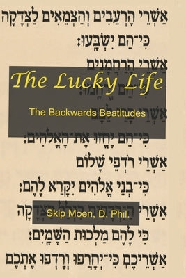 The Lucky Life: The Backwards Beatitudes by Moen, Skip