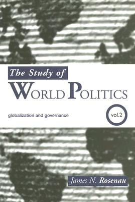 The Study of World Politics: Volume 2: Globalization and Governance by Rosenau, James N.