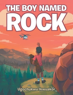 The Boy Named Rock by Ikwuakor, Ugochukwu