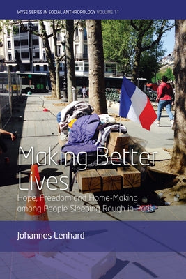 Making Better Lives: Hope, Freedom and Home-Making Among People Sleeping Rough in Paris by Lenhard, Johannes