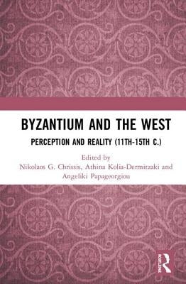 Byzantium and the West: Perception and Reality (11th-15th c.) by Chrissis, Nikolaos