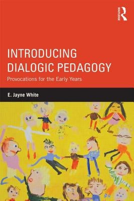 Introducing Dialogic Pedagogy: Provocations for the Early Years by White, E.