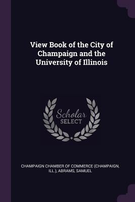 View Book of the City of Champaign and the University of Illinois by Champaign Chamber of Commerce (Champaign