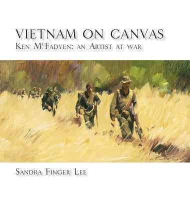 Vietnam on Canvas: Ken McFadyen: An Artist at War by Lee, Sandra Finger