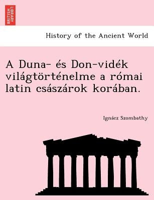A Duna- Es Don-Videk Vilagtortenelme a Romai Latin Csaszarok Koraban. by Szombathy, Ign Cz
