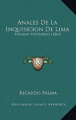 Anales De La Inquisicion De Lima: Estudio Historico (1863) by Palma, Ricardo