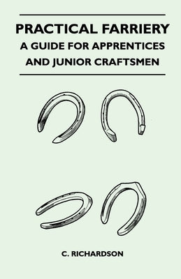 Practical Farriery - A Guide for Apprentices and Junior Craftsmen by Richardson, C.