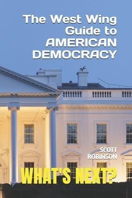 What's Next?: The West Wing Guide to American Politics by Robinson, Scott