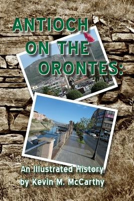 Antioch on the Orontes: An Illustrated History by McCarthy, Kevin M.