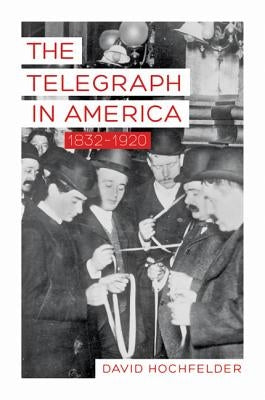 Telegraph in America, 1832-1920 by Hochfelder, David