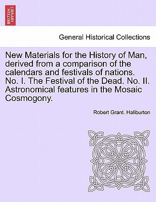 New Materials for the History of Man, Derived from a Comparison of the Calendars and Festivals of Nations. No. I. the Festival of the Dead. No. II. As by Haliburton, Robert Grant