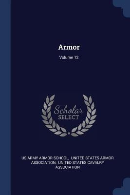 Armor; Volume 12 by Us Army Armor School