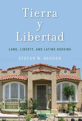 Tierra Y Libertad: Land, Liberty, and Latino Housing by Bender, Steven W.