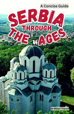 Serbia Through the Ages: A Concise Guide by Miller-Yianni, Martin