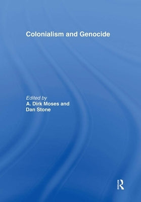 Colonialism and Genocide by Moses, Dirk