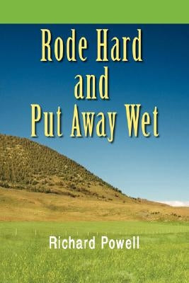 Rode Hard and Put Away Wet by Powell, Richard