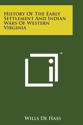 History of the Early Settlement and Indian Wars of Western Virginia by de Hass, Wills