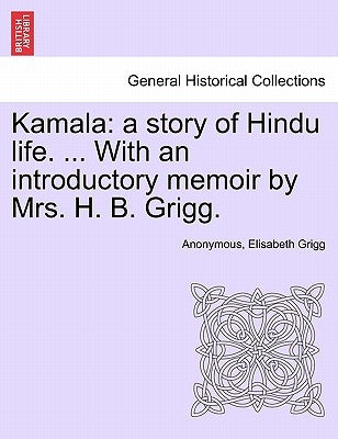 Kamala: a story of Hindu life. ... With an introductory memoir by Mrs. H. B. Grigg. by Anonymous