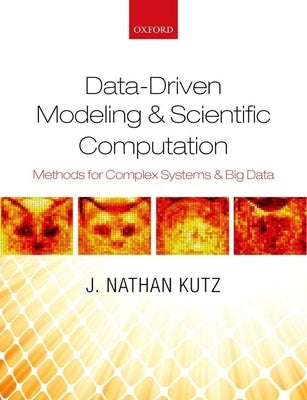 Data-Driven Modeling & Scientific Computation: Methods for Complex Systems & Big Data by Kutz, J. Nathan