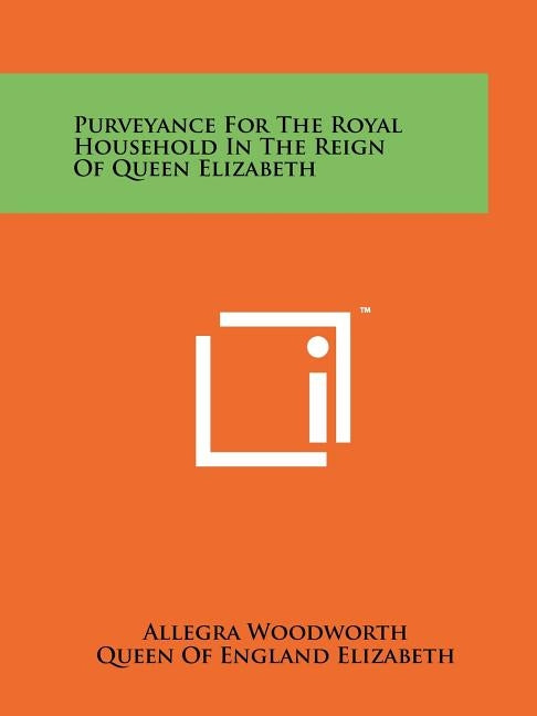 Purveyance For The Royal Household In The Reign Of Queen Elizabeth by Woodworth, Allegra