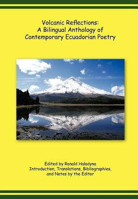 Volcanic Reflections: A Bilingual Anthology of Contemporary Ecuadorian Poetry by Haladyna, Ronald