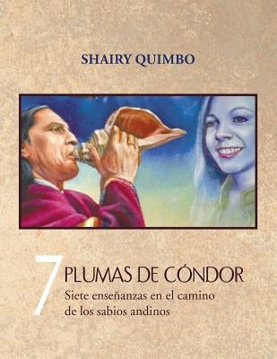 7 Plumas de Condor: Siete Ensenanzas En El Camino de Los Sabios Andinos by Quimbo, Shairy