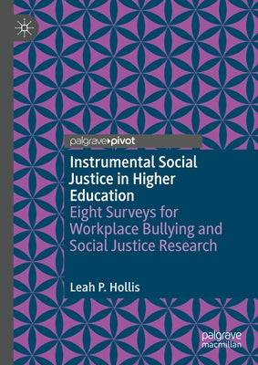 Instrumental Social Justice in Higher Education: Eight Surveys for Workplace Bullying and Social Justice Research by Hollis, Leah P.