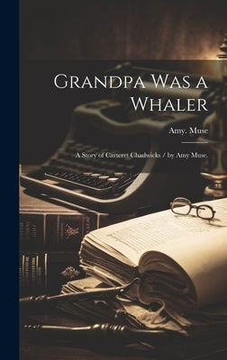 Grandpa Was a Whaler: a Story of Carteret Chadwicks / by Amy Muse. by Muse, Amy