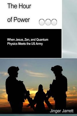 The Hour of Power: When Jesus, Zen, and Quantum Physics Meet the US Army by Jarrett, Jinger