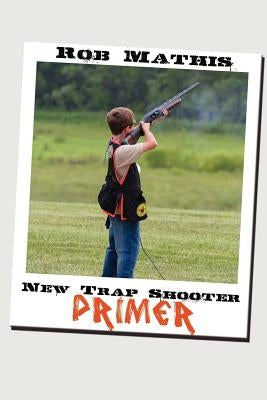 New Trap Shooter Primer by Mathis, Rob