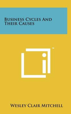 Business Cycles And Their Causes by Mitchell, Wesley Clair
