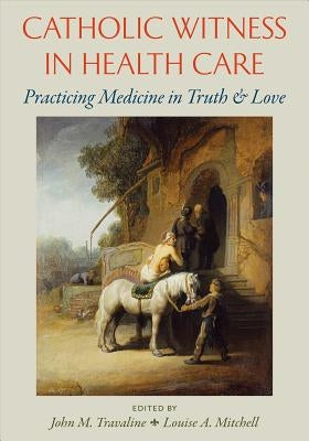 Catholic Witness in Healthcare by Travaline, John M.