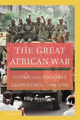The Great African War: Congo and Regional Geopolitics, 1996 2006 by Reyntjens, Filip