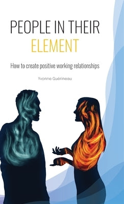 People in Their Element: How to create positive working relationships by Gu&#233;rineau, Yvonne