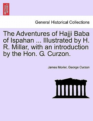The Adventures of Hajji Baba of Ispahan ... Illustrated by H. R. Millar, with an introduction by the Hon. G. Curzon. by Morier, James