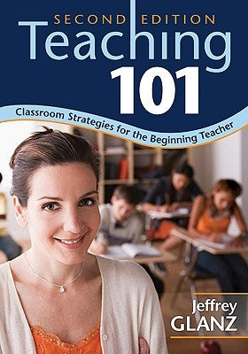 Teaching 101: Classroom Strategies for the Beginning Teacher by Glanz, Jeffrey