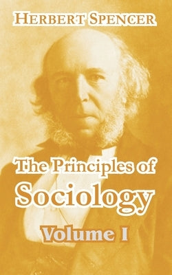 The Principles of Sociology (Volume I) by Spencer, Herbert