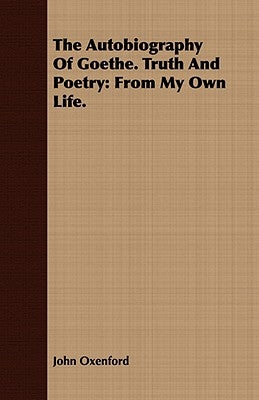 The Autobiography Of Goethe. Truth And Poetry: From My Own Life. by Oxenford, John