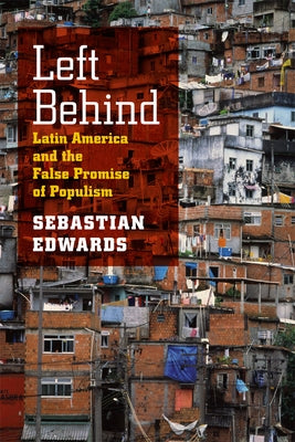 Left Behind: Latin America and the False Promise of Populism by Edwards, Sebastian