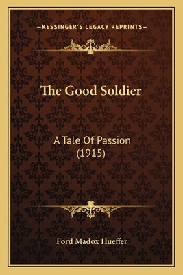 The Good Soldier: A Tale Of Passion (1915) by Hueffer, Ford Madox